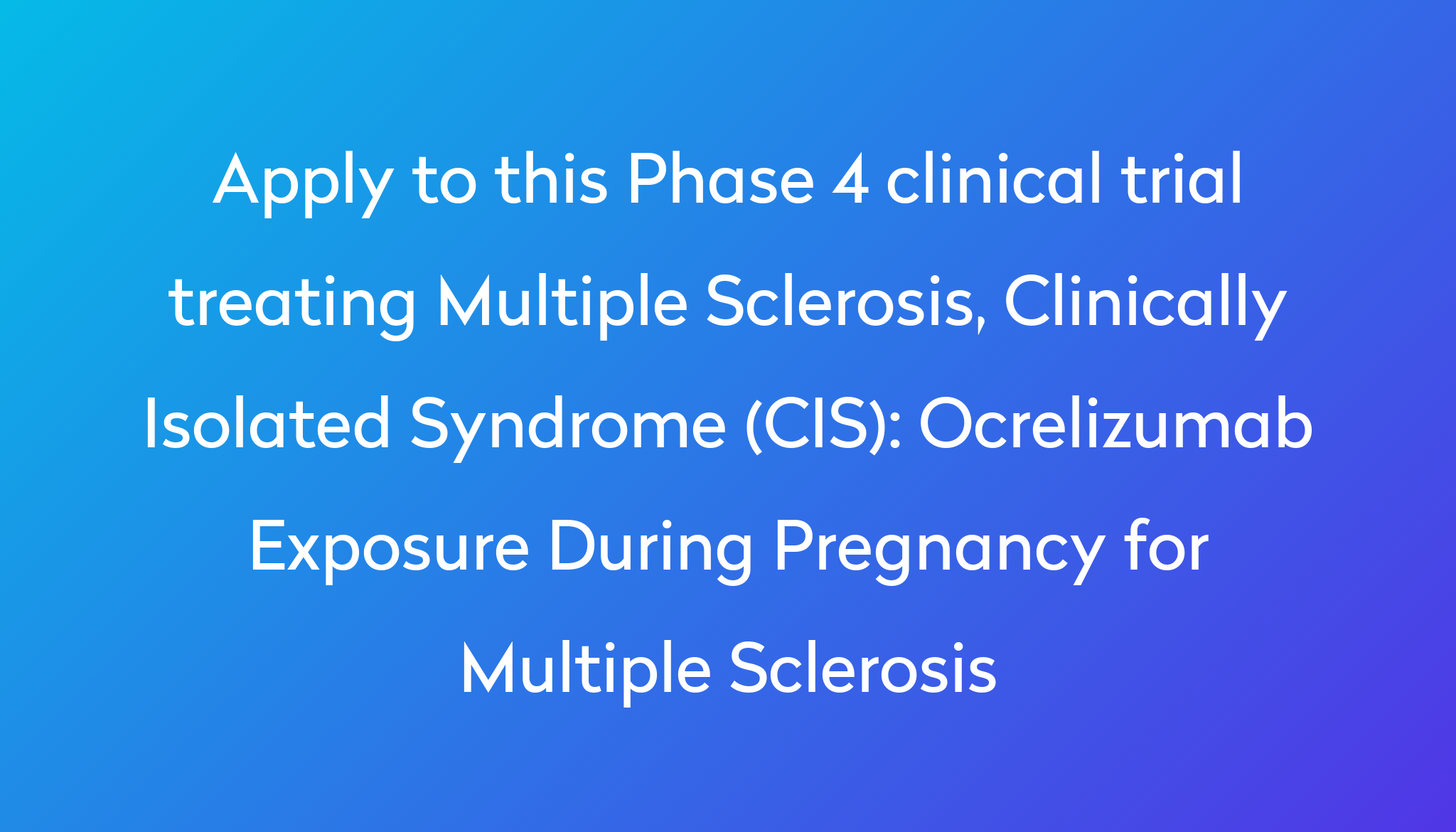 Ocrelizumab Exposure During Pregnancy For Multiple Sclerosis Clinical   Apply To This Phase 4 Clinical Trial Treating Multiple Sclerosis, Clinically Isolated Syndrome (CIS) %0A%0AOcrelizumab Exposure During Pregnancy For Multiple Sclerosis 